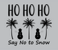 HO HO HO say no to snow DTG design graphic