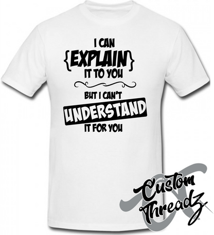 white tee with can explain cant understand DTG printed design