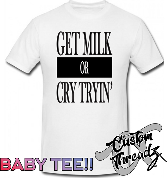 white infant tee with get milk or cry tryin DTG printed design